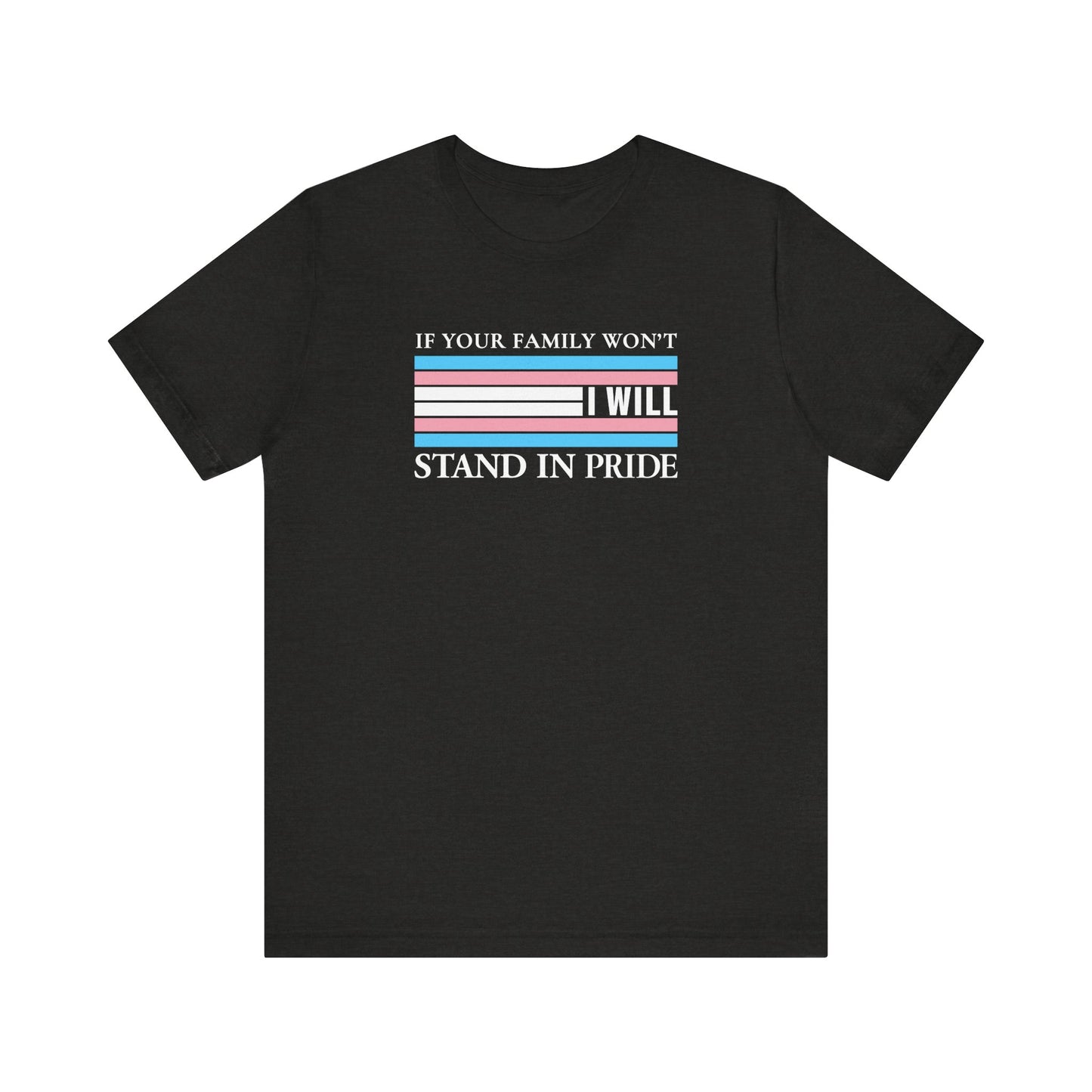 If your family won't...I will Trans Pride T-Shirt