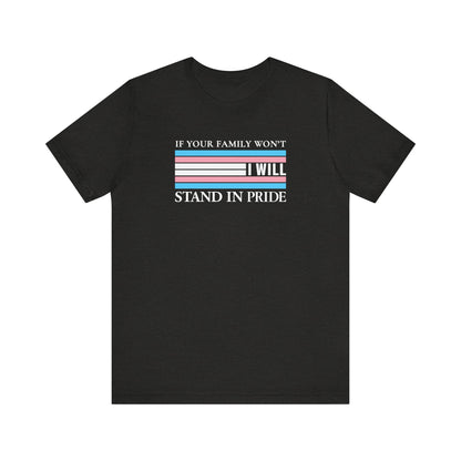 If your family won't...I will Trans Pride T-Shirt