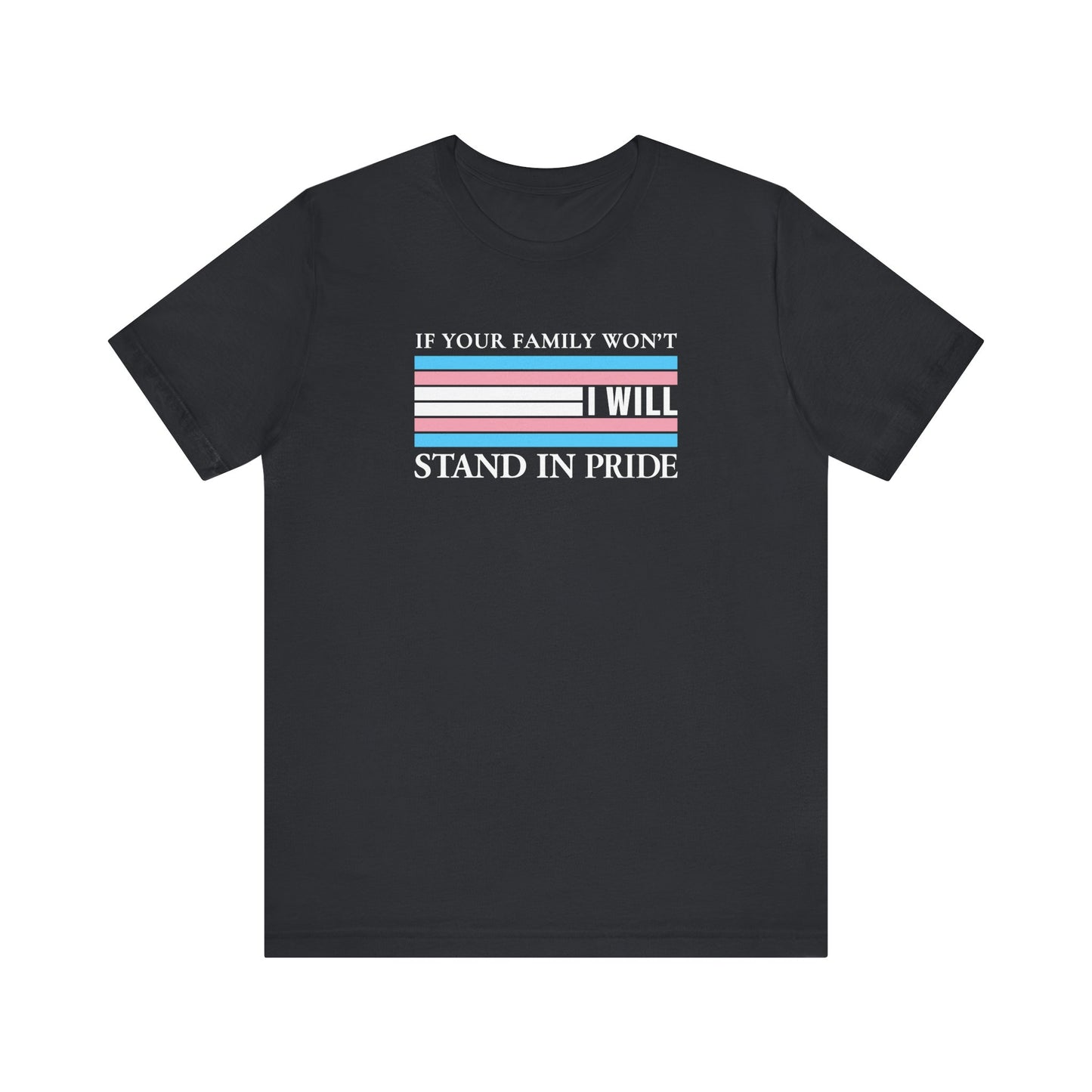 If your family won't...I will Trans Pride T-Shirt